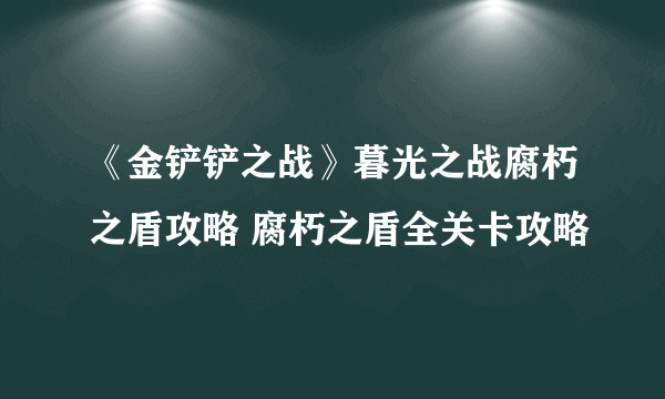 《金铲铲之战》暮光之战腐朽之盾攻略 腐朽之盾全关卡攻略