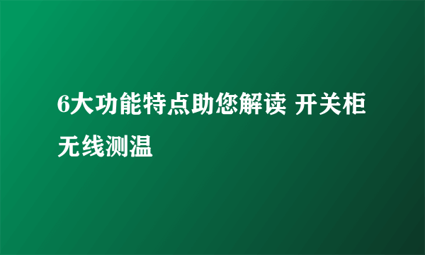 6大功能特点助您解读 开关柜无线测温