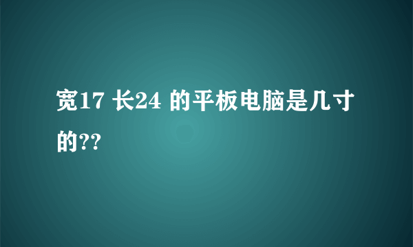 宽17 长24 的平板电脑是几寸的??