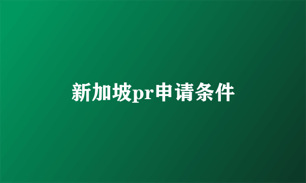 新加坡pr申请条件