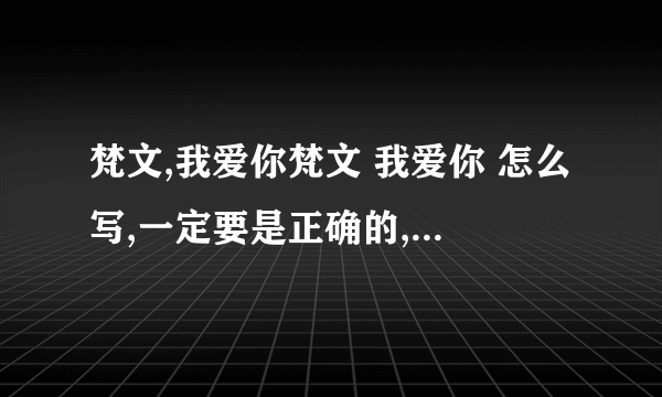 梵文,我爱你梵文 我爱你 怎么写,一定要是正确的,我要纹身上的