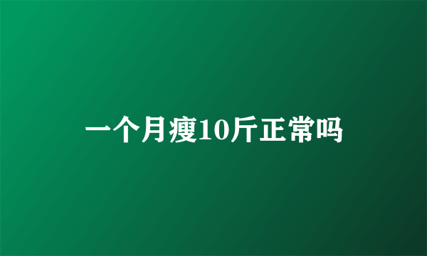 一个月瘦10斤正常吗