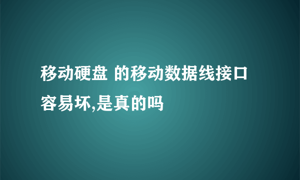 移动硬盘 的移动数据线接口容易坏,是真的吗