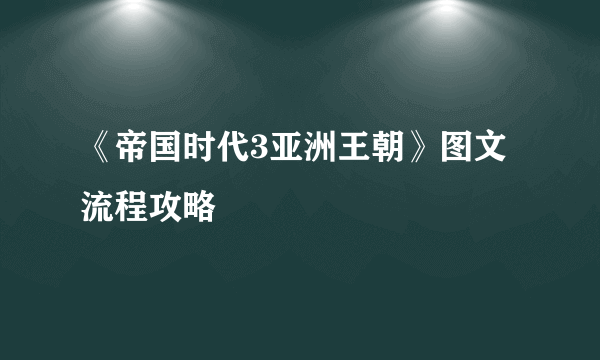 《帝国时代3亚洲王朝》图文流程攻略