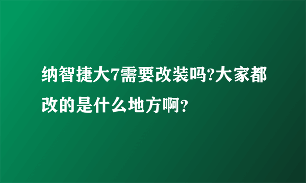 纳智捷大7需要改装吗?大家都改的是什么地方啊？