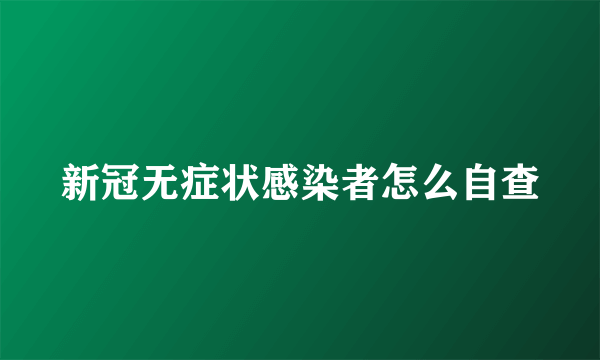 新冠无症状感染者怎么自查