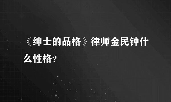 《绅士的品格》律师金民钟什么性格？