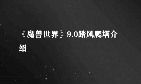 《魔兽世界》9.0踏风爬塔介绍