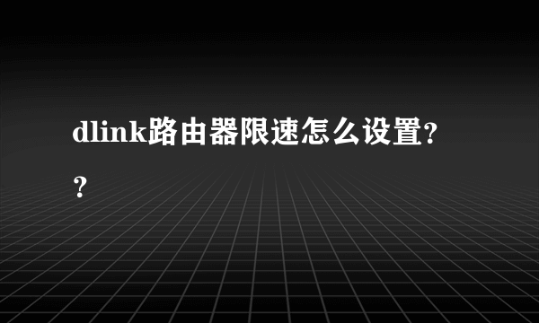 dlink路由器限速怎么设置？？