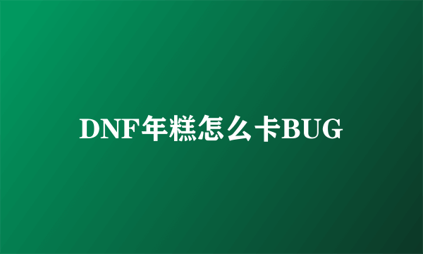 DNF年糕怎么卡BUG