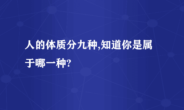 人的体质分九种,知道你是属于哪一种?