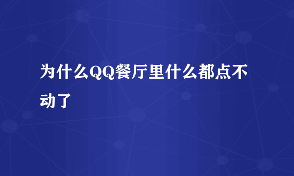 为什么QQ餐厅里什么都点不动了