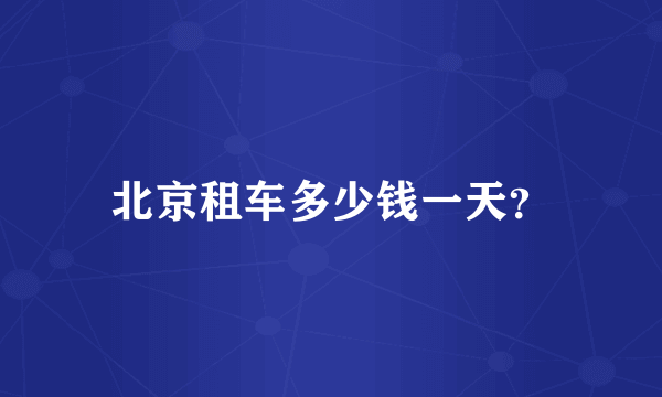 北京租车多少钱一天？