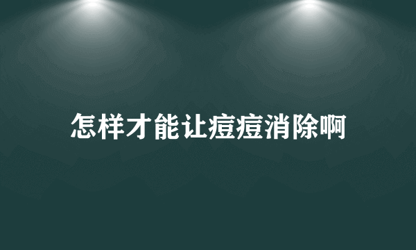 怎样才能让痘痘消除啊