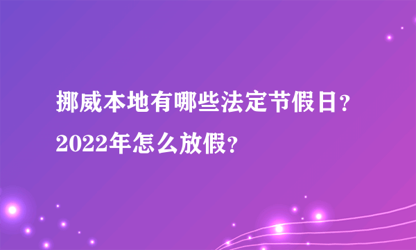 挪威本地有哪些法定节假日？2022年怎么放假？