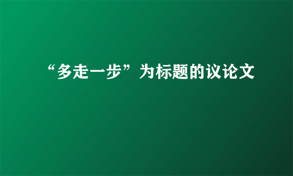 “多走一步”为标题的议论文