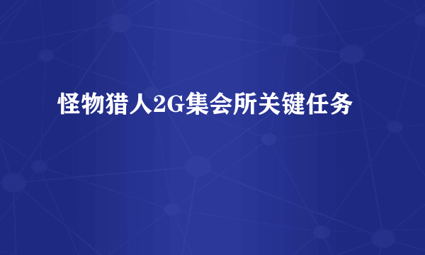 怪物猎人2G集会所关键任务