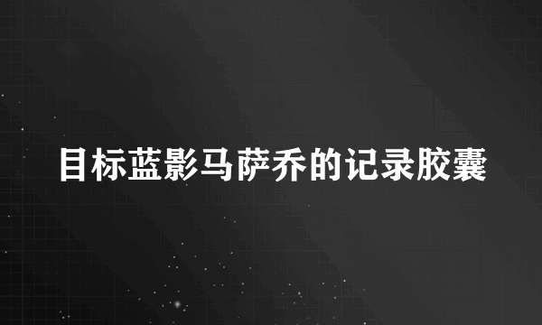 目标蓝影马萨乔的记录胶囊