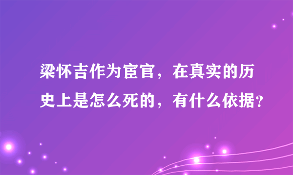 梁怀吉作为宦官，在真实的历史上是怎么死的，有什么依据？