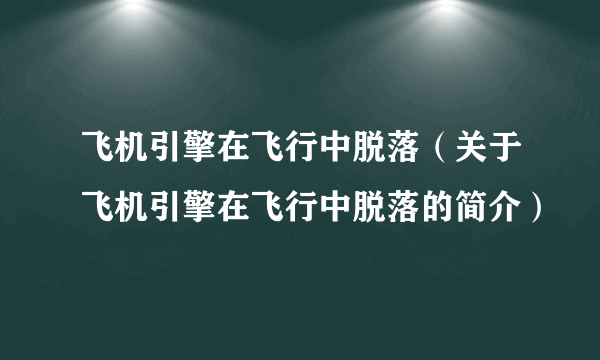 飞机引擎在飞行中脱落（关于飞机引擎在飞行中脱落的简介）