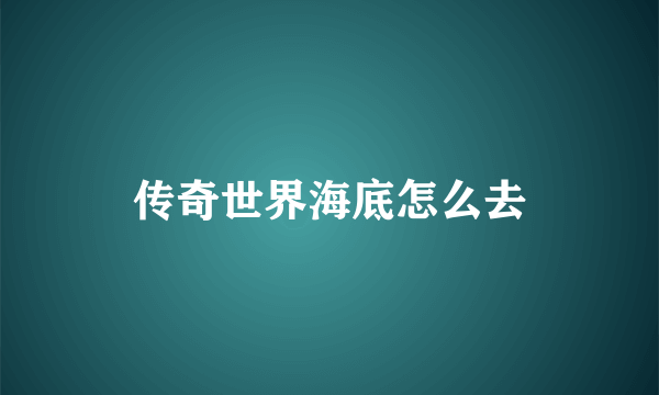 传奇世界海底怎么去