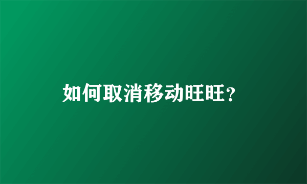 如何取消移动旺旺？