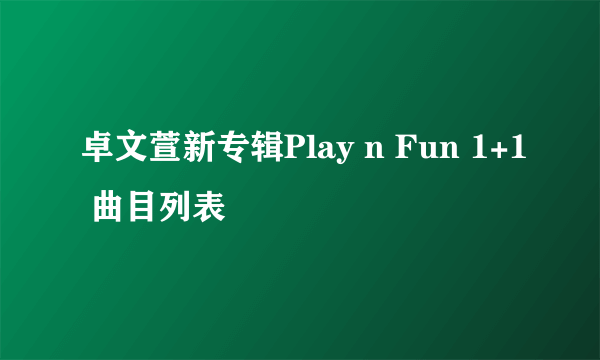 卓文萱新专辑Play n Fun 1+1 曲目列表