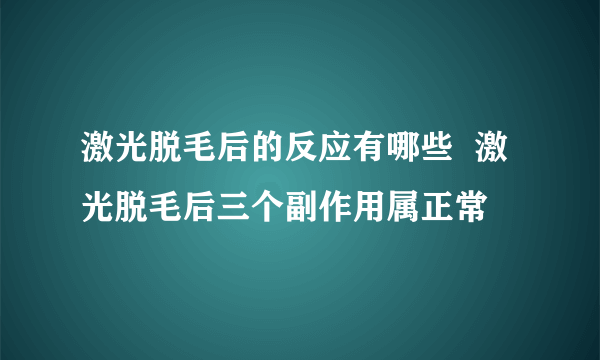 激光脱毛后的反应有哪些  激光脱毛后三个副作用属正常