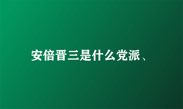 安倍晋三是什么党派、