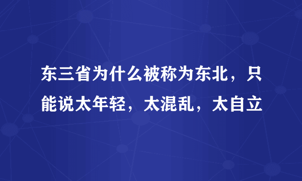 东三省为什么被称为东北，只能说太年轻，太混乱，太自立