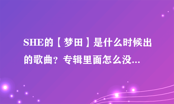 SHE的【梦田】是什么时候出的歌曲？专辑里面怎么没有出现过？