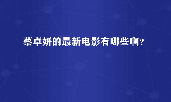 蔡卓妍的最新电影有哪些啊？