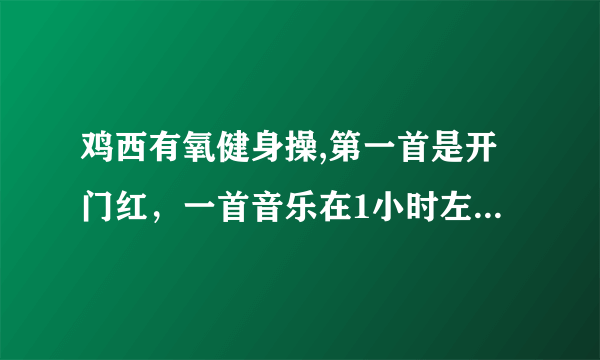 鸡西有氧健身操,第一首是开门红，一首音乐在1小时左右，谢谢