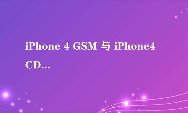 iPhone 4 GSM 与 iPhone4 CDMA 的区别