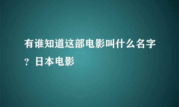 有谁知道这部电影叫什么名字？日本电影