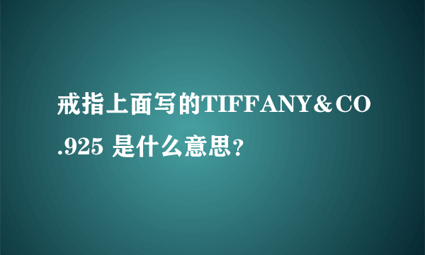 戒指上面写的TIFFANY＆CO.925 是什么意思？