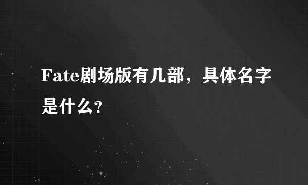 Fate剧场版有几部，具体名字是什么？