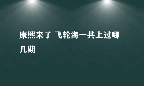 康熙来了 飞轮海一共上过哪几期