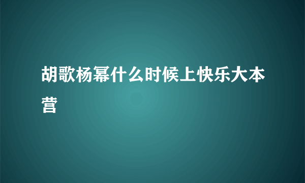 胡歌杨幂什么时候上快乐大本营