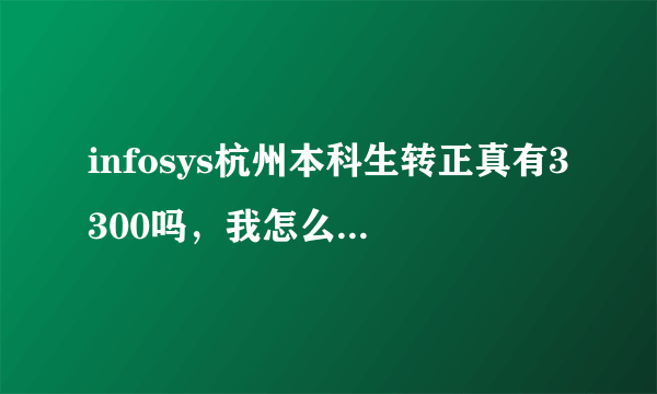 infosys杭州本科生转正真有3300吗，我怎么听说2300的