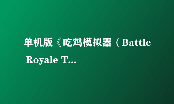 单机版《吃鸡模拟器（Battle Royale Trainer）》上架Steam 能帮你练枪还不吃配置