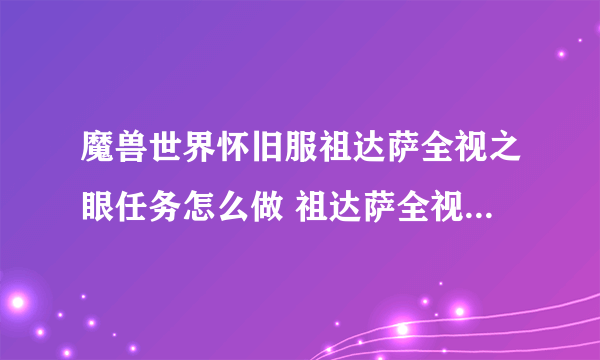 魔兽世界怀旧服祖达萨全视之眼任务怎么做 祖达萨全视之眼任务完成方法介绍