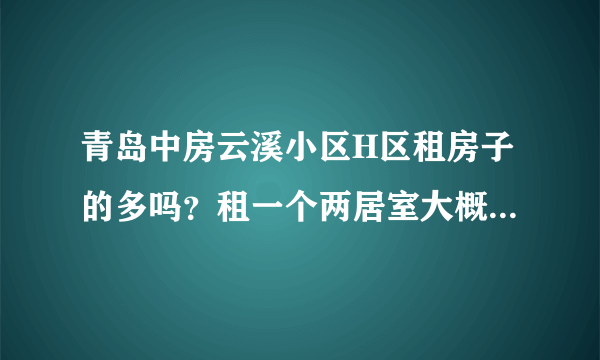 青岛中房云溪小区H区租房子的多吗？租一个两居室大概多少钱？