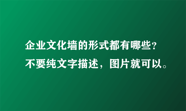 企业文化墙的形式都有哪些？不要纯文字描述，图片就可以。