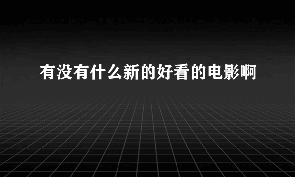 有没有什么新的好看的电影啊