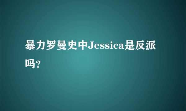 暴力罗曼史中Jessica是反派吗？