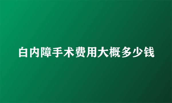 白内障手术费用大概多少钱