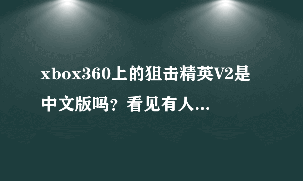 xbox360上的狙击精英V2是中文版吗？看见有人发了个中文补丁，有玩过的吗？