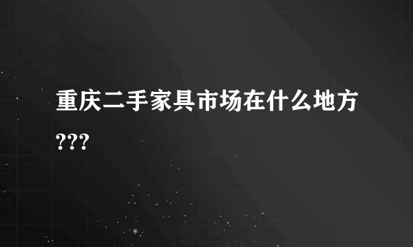 重庆二手家具市场在什么地方???