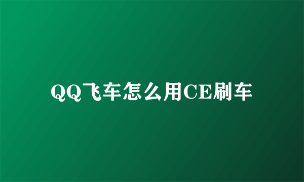 QQ飞车怎么用CE刷车